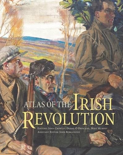 Atlas of the Irish Revolution’ by John Crowley, Donal Ó Drisceoil, Mike Murphy and Dr. John Borgonovo