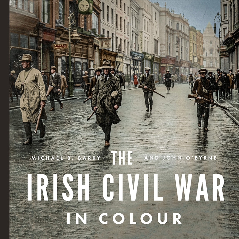 Irish Civil War in Colour by Michael B Barry and John O'Byrne
